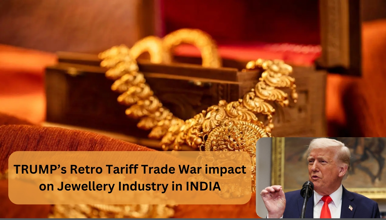 TRUMP’s Retro Tariff Trade War impact on Jewellery Industry in INDIA